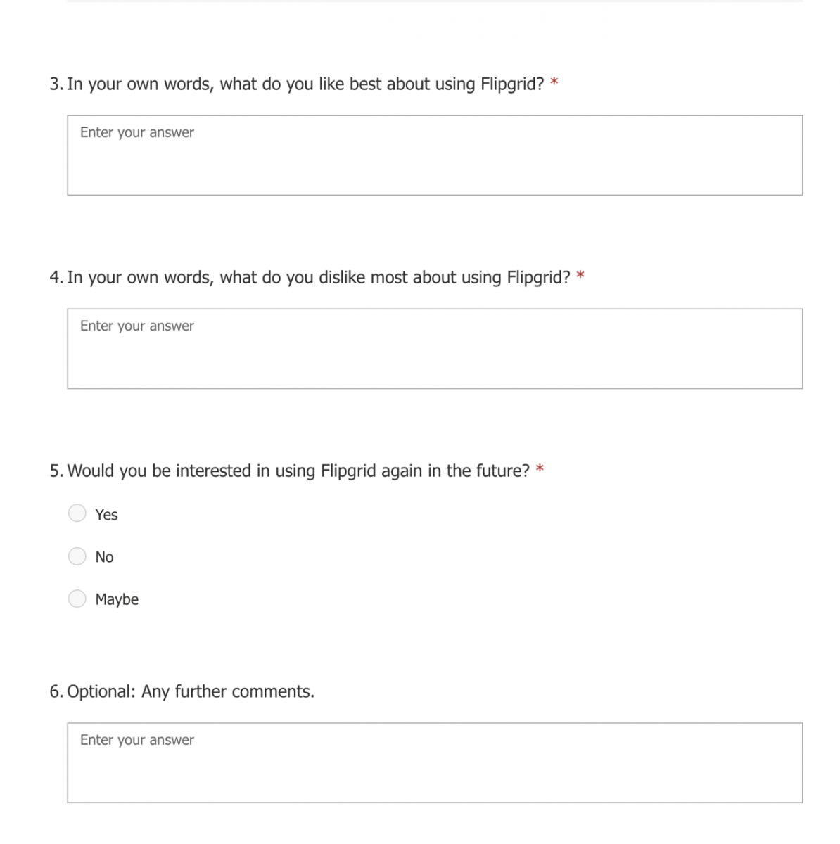 Image of questions 3-6: 3 In your own words - what do you like best about using Flipgrid; what do you dislike most about using Flipgrid; Would you consider using Flipgrid in the future - yes, no, maybe; Final question Optional - any further comments.